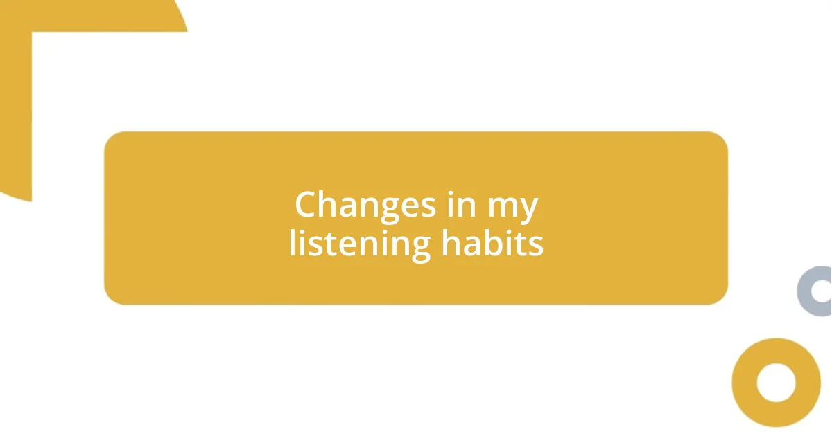 Changes in my listening habits