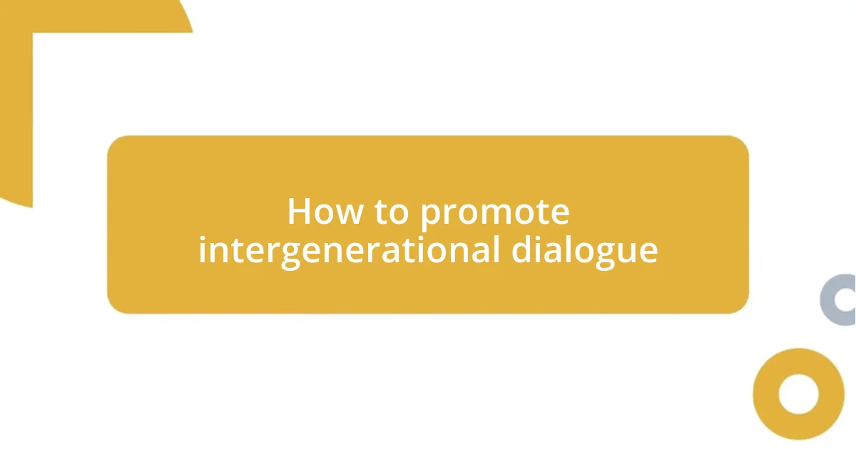 How to promote intergenerational dialogue